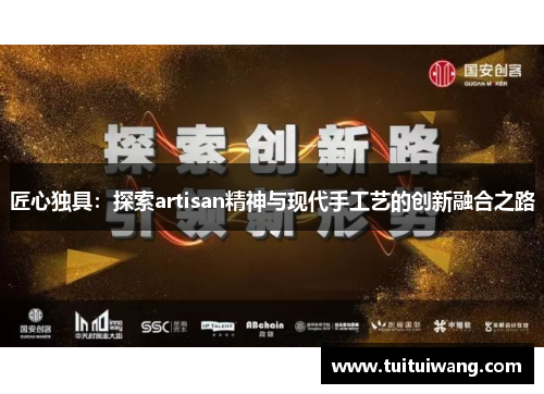 匠心独具：探索artisan精神与现代手工艺的创新融合之路